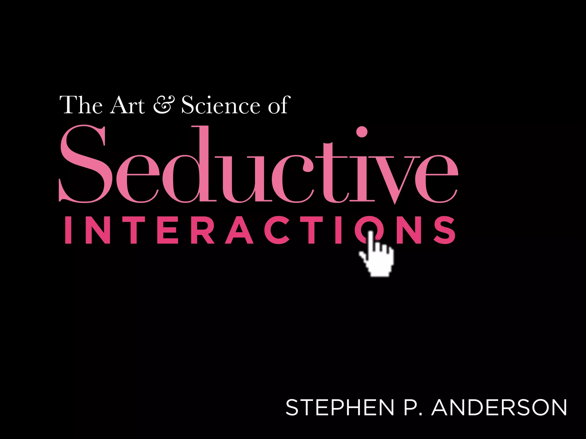 The Art & Science of Seductive Interactions