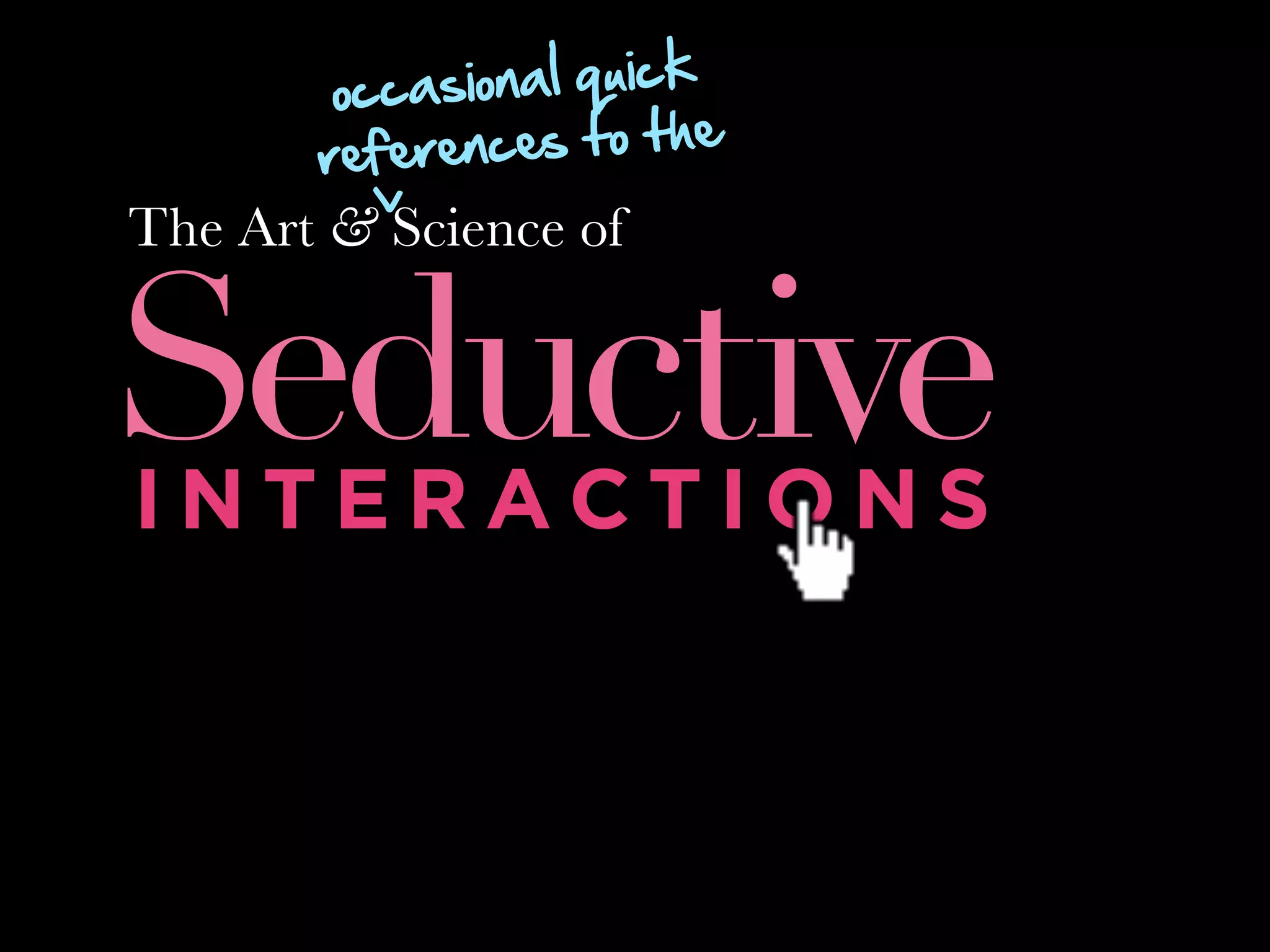 The Art & Science of Seductive Interactions