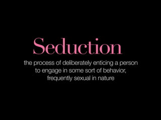 The Art & Science of Seductive Interactions