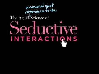 The Art & Science of Seductive Interactions Slide 5