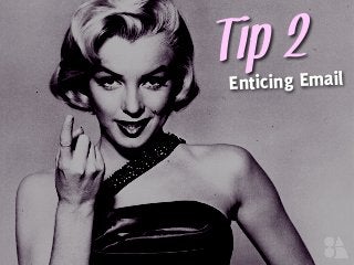 Tip 2Enticing Email
 