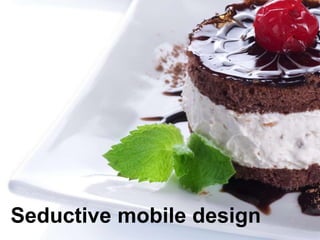 Seductive mobile design
 