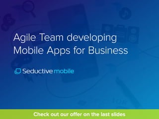 Agile Team developing
Mobile Apps for Business
Check out our offer on the last slides
 