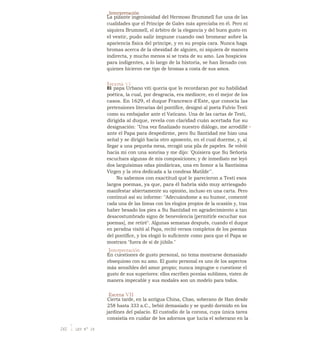 _Interpretación
La pizante ingeniosidad del Hermoso Brummell fue una de las
cualidades que el Príncipe de Gales más apreciaba en él. Pero ni
siquiera Brummell, el árbitro de la elegancia y del buen gusto en
el vestir, pudo salir impune cuando osó bromear sobre la
apariencia física del príncipe, y en su propia cara. Nunca haga
bromas acerca de la obesidad de alguien, ni siquiera de manera
indirecta, y mucho menos si se trata de su amo. Los hospicios
para indigentes, a lo largo de la historia, se han llenado con
quienes hicieron ese tipo de bromas a costa de sus amos.
Iscena VI
El papa Urbano viti quería que lo recordaran por su habilidad
poética, la cual, por desgracia, era mediocre, en el mejor de los
casos. En 1629, el duque Francesco d'Este, que conocía las
pretensiones literarias del pontífice, designó al poeta Fulvio Testi
como su embajador ante el Vaticano. Una de las cartas de Testi,
dirigida al duque, revela con claridad cuán acertada fue su
designación: "Una vez finalizado nuestro diálogo, me arrodillé •
ante el Papa para despedirme, pero Su Santidad me hizo una
señal y se dirigió hacia otro aposento, en el cual duerme, y, al
llegar a una pequeña mesa, recogió una pila de papeles. Se volvió
hacia mí con una sonrisa y me dijo: 'Quisiera que Su Señoría
escuchara algunas de mis composiciones; y de inmediato me leyó
dos larguísimas odas pindáricas, una en honor a la Santísima
Virgen y la otra dedicada a la condesa Matilde'".
No sabemos con exactitud qué le parecieron a Testi esos
largos poemas, ya que, para él habría sido muy arriesgado
manifestar abiertamente su opinión, incluso en una carta. Pero
continuó así su informe: "Adecuándome a su humor, comenté
cada una de las líneas con los elogios propios de la ocasión y, tras
haber besado los pies a Su Santidad en agradecimiento a tan
desacostumbrado signo de benevolencia [permitirle escuchar sus
poemas], me retiré". Algunas semanas después, cuando el duque
en persdna visitó al Papa, recitó versos completos de los poemas
del pontífice, y los elogió lo suficiente como para que el Papa se
mostrara "fuera de sí de júbilo."
Interpretación
En cuestiones de gusto personal, no tema mostrarse demasiado
obsequioso con su amo. El gusto personal es uno de los aspectos
más sensibles del amor propio; nunca impugne o cuestione el
gusto de sus superiores: ellos escriben po-
esías sublimes, visten de
manera impecable y sus modales son un modelo para todos.
Escena VII
Cierta tarde, en la antigua China, Chao, soberano de Han desde
258 hasta 333 a.C., bebió demasiado y se quedó dormido en los
jardines del palacio. El custodio de la corona, cuya única tarea
consistía en cuidar de los adornos que lucía el soberano en la
242 1 LEY N° 24
 