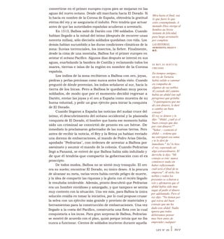 convertirse en el primer europeo cuyos pies se mojaran en las
aguas del nuevo océano. Desde allí marcharía hacia El Dorado. Si
lo hacía en nombre de la Corona de España, obtendría la gratitud
eterna del rey y se aseguraría el indulto. Pero tendría que actuar
antes de que las autoridades españolas acudieran a arrestarlo.
En 1513, Balboa salió de Darién con 190 soldados. Cuando
habían llegado a la mitad del istmo (después de recorrer unas
noventa millas), sólo dieciséis soldados quedaban con vida. Los
demás habían sucumbido a las duras condiciones climáticas de la
zona: lluvias torrenciales, los insectos, la fiebre. Finalmente,
desde la cima de una montaña, Balboa fue el primer europeo en
avistar el océano Pacífico. Algunos días después se internó en sus
aguas, enarbolando la bandera de Castilla y reclamando todos los
mares, tierras e islas de la región en nombre de la Corona
española.
Los indios de la zona recibieron a Balboa con oro, joyas,
piedras y perlas preciosas como nunca antes había visto. Cuando
preguntó de dónde provenían, los indios señalaron al sur, hacia la
tierra de los Incas. Pero a Balboa le quedaban muy pocos
soldados, de modo que por el momento decidió regresar a
Darién, enviar las joyas y el oro a España como muestra de su
buena voluntad, y pedir un gran ejército para iniciar la conquista
de El Dorado.
Cuando llegaron a España las noticias del audaz cruce del
istmo, el descubrimiento del océano occidental y la planeada
conquista de El Dorado, el hombre que hasta ese momento había
sido un criminal se convirtió de pronto en un héroe. De
inmediato lo proclamaron gobernador de las nuevas tierras. Pero
antes de recibir la noticia, el Rey y la Reina ya habían enviado
una docena de embarcaciones, al mando de Pedro Arias Dávila,
apodado "Pedrarias", con órdenes de arrestar a Balboa por
asesinato y asumir el mando de la colonia. Cuando Pedrarias
llegó a Panamá, se enteró de que Balboa había sido indultado y
de que él tendría que compartir la gobernación con el ex
proscripto.
De todos modos, Balboa no se sintió muy tranquilo. El oro
era su sueño; encontrar El Dorado, su único deseo. A la procura
de alcanzar su meta, varias veces había corrido peligro de muerte,
y la idea de compartir las riquezas y la gloria con el recién llegado
le resultaba intolerable. Además, pronto descubrió que Pedrarias
era un hombre envidioso y amargado, y que tampoco se sentía
muy contento con la situación. Una vez más, para Balboa la única
solución residía en tomar la iniciativa, por lo cual propuso cruzar
la selva con un ejército más grande y provisto de materiales y
herramientas para la construcción de embarcaciones. Una vez
llegado a la costa del Pacífico, construiría una flota con la cual
conquistaría a los incas. Para gran sorpresa de Balboa, Pedrarias
se mostró de acuerdo con el plan, quizá porque intuía que no iba
nunca a funcionar. Cientos de soldados murieron durante aquella
Mira hasta el final, sea
lo que fuere lo que
estés contemplando. A
menudo Dios otorga al
hombre un breve
instante de felicidad,
para luego arruinarlo
por completo.
LAS HISTORIAS,
HERODOTO, SIGLO V
A.C.
EL REY, EL SUFÍ Y EL
CIRUJANO
En tiempos antiguo.;
un rey de Tartaria
había salido a caminar
en compañía de
algunos de sus nobles.
Al costado del camino
había un abdal (un sufí
peregrino) que gritaba:
"A quienquiera que me
dé cien dinares, le daré
a cambio un buen
consejo".
El rey se detuvo y le
dijo: "Abdal, ¿cuál es el
buen consejo que das
por cien dinares?" .
"Señor —contestó el
abdal—, ordena que
me entreguen esa suma,
y te lo diré de
inmediato." As! lo hizo
el rey, esperando oír
algo extraordinario. El
derviche le dijo: "Mi
consejo es éste: nunca
comiences nada sin
haber reflexionado
cuál será el final de tu
empresa". Al oírlo, los
nobles y todos los
presentes se echaron a
reír y afirmaron que el
abdal había sido muy
sagaz al pedir el dinero
por adelantado. Pero el
rey dijo: "No tienen por
qué reírse del buen
consejo que me ha
dado este abdal. Nadie
ignora que todos
debiéramos pensar
muy bien antes de
emprender cualquier
LEY N° 29 I 301
 