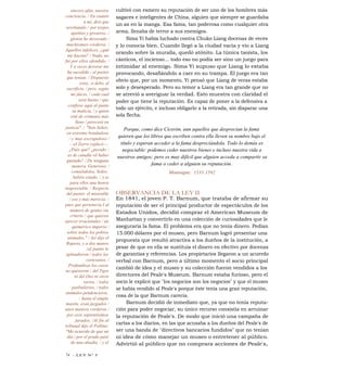 sincero afán, nuestra
conciencia. / En cuanto
a mí, diré que
arrebatado / por torpes
apetitos y groseros, /
glotón he devorado /
muchísimos corderos. /
Aquellos infelices, ¿qué
me hacían? / Nada, no
fui por ellos ofendido. /
Y a veces devorar me
ha sucedido / al pastor
que tenían. / Dispuesto
estoy, si debo, al
sacrificio, / pero, según
mi júicio, / cada cual
será bueno / que
confiese aquí al punto
su malicia, / y quien
esté de crímenes más
lleno / perecerá en
justicia". / "Sois Señor,
en extremo bondadoso
/ y muy escrupuloso /
—el Zorro replicó—.
¿Pués qué? ¿pecado /
es de canalla vil haber
gustado? / De ninguna
manera. Generoso, /
comiéndolos, Señor,
habéis estado, / y es
para ellos una honra
inapreciable. / Respecto
del pastor, el miserable
/ eso y más merecía, /
pues que pertenecía I al
número de gentes sin
criterio / que quieren
ejercer irracionales / un
quimérico imperio /
sobre todos los pobres
animales." / Así dijo el
Raposo, y a dos manos
/al punto le
aplaudieron / todos los
cortesanos. /
Profundizar los casos
no quisieron / del Tigre
ni del Oso ni otros
varios, / todos
patibularios, / todos
animales pendencieros,
/ hasta el simple
mastín, eran juzgados /
unos mansos corderos /
por esos sapientísimos
jurados. /Al fin al
tribunal dijo el Pollino:
"Me acuerdo de que un
día / por el prado pasé
de una abadía, / y el
cultivó con esmero su reputación de ser uno de los hombres más
sagaces e inteligentes de China, alguien que siempre se guardaba
un as en la manga. Esa fama, tan poderosa como cualquier otra
arma, llenaba de terror a sus enemigos.
Sima Yi había luchado contra Chuko Liang docenas de veces
y lo conocía bien. Cuando llegó a la ciudad vacía y vio a Liang
orando sobre la muralla, quedó atónito. La túnica taoísta, los
cánticos, el incienso... todo eso no podía ser sino un juego para
intimidar al enemigo. Sima Yi supuso que Liang lo estaba
provocando, desafiándolo a caer en su trampa. El juego era tan
obvio que, por un momento, Yi pensó que Liang de veras estaba
solo y desesperado. Pero su temor a Liang era tan grande que no
se atrevió a averiguar la verdad. Esto muestra con claridad el
poder que tiene la reputación. Es capaz de poner a la defensiva a
todo un ejército, e incluso obligarlo a la retirada, sin disparar una
sola flecha.
Porque, como dice Cicerón, aun aquellos que desprecian la fama
quieren que los libros que escriben contra ella lleven su nombre bajo el
título y esperan acceder a la fama despreciándola. Todo lo demás es
negociable: podemos ceder nuestros bienes e incluso nuestra vida a
nuestros amigos; pero es muy difícil que alguien acceda a compartir su
fama o ceder a alguien su reputación.
Montaigne, 1533- 1592
OBSERVANCIA DE LA LEY II
En 1841, el joven P. T. Barnum, que trataba de afirmar su
reputación de ser el principal productor de espectáculos de los
Estados Unidos, decidió comprar el American Museum de
Manhattan y convertirlo en una colección de curiosidades que le
aseguraría la fama. El problema era que no tenía dinero. Pedían
15.000 dólares por el museo, pero Barnum logró presentar una
propuesta que resultó atractiva a los dueños de la institución, a
pesar de que en ella se sustituía el dinero en efectivo por docenas
de garantías y referencias. Los propietarios llegaron a un acuerdo
verbal con Barnum, pero a último momento el socio principal
cambió de idea y el museo y su colección fueron vendidos a los
directores del Peale's Museum. Barnum estaba furioso, pero el
socio le explicó que "los negocios son los negocios" y que el museo
se había vendido al Peale's porque éste tenía una gran reputación,
cosa de la que Barnum carecía.
Barnum decidió de inmediato que, ya que no tenía reputa-
ción para poder negociar, su único recurso consistía en arruinar
la reputación de Peale's. De modo que inició una campaña de
cartas a los diarios, en las que acusaba a los dueños del Peale's de
ser una banda de "directivos bancarios fundidos" que no tenían
ni idea de cómo manejar un museo o entretener al público.
Advirtió al público que no comprara acciones de Peale's,
74 ! LEY N° 5
 