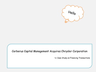 Cerberus Capital Management Acquires Chrysler Corporation
-A Case Study on Financing Transactions
 