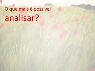 O que mais é possívelanalisar?