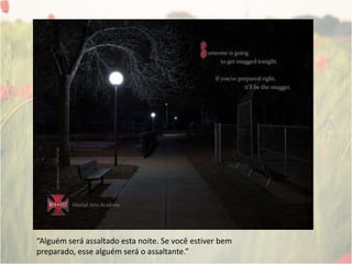 “Alguém será assaltado esta noite. Se você estiver bem preparado, esse alguém será o assaltante.”