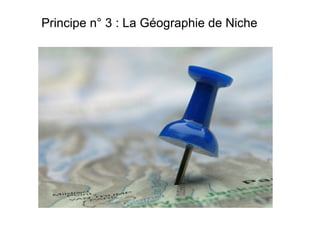 Principe n° 3 : La Géographie de Niche

 