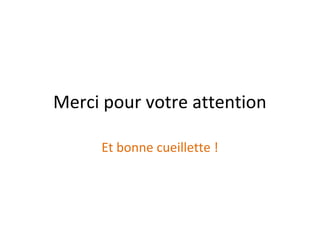 Merci pour votre attention
Et bonne cueillette !

 
