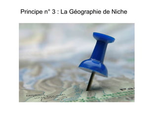 Principe n° 3 : La Géographie de Niche
 
