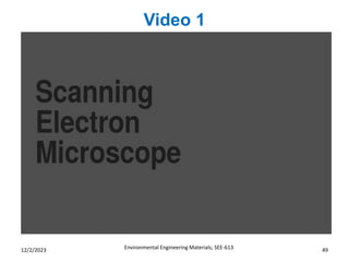 Video 1
Environmental Engineering Materials; SEE-613 49
12/2/2023
 
