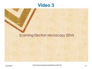 Video 3
Environmental Engineering Materials; SEE-613 51
12/2/2023
 