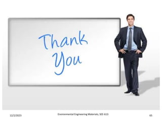 Environmental Engineering Materials; SEE-613 65
12/2/2023
 