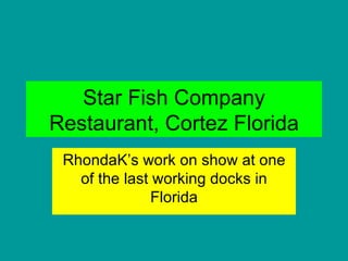 Star Fish Company Restaurant, Cortez Florida RhondaK’s work on show at one of the last working docks in Florida 