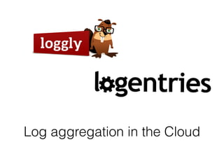 Log aggregation in the Cloud 
 