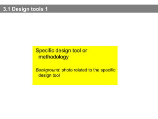 3.1 Design tools 1 Specific design tool or methodology   Background : photo related to the specific design tool 