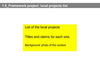 1.5_Framework project: local projects list List of the local projects Titles and claims for each one. Background : photo of the context 