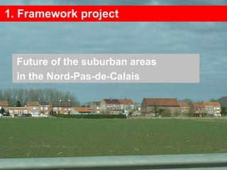 1. Framework project Future of the suburban areas in the Nord-Pas-de-Calais 