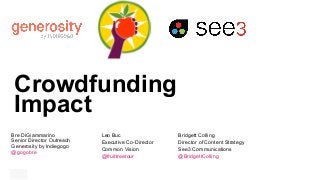 Bre DiGiammarino
Senior Director Outreach
Generosity by Indiegogo
@gogobre
Crowdfunding
Impact
Leo Buc
Executive Co-Director
Common Vision
@fruittreetour
Bridgett Colling
Director of Content Strategy
See3 Communications
@BridgettColling
 