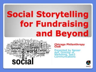 Social Storytelling for Fundraising and Beyond Chicago Philanthropy Club Presented by Nasser Asif, Director of Marketing, See3 Communications 