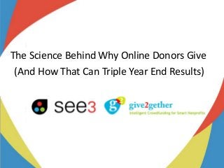 The Science Behind Why Online Donors Give
(And How That Can Triple Year End Results)
 