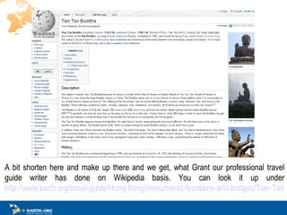 A bit shorten here and make up there and we get, what Grant our professional travel guide writer has done on Wikipedia basis. You can look it up under  http://www.earth.org/travel-guide/Hong-Kong/monuments-fountains-and-bridges/Tian-Tan-Buddha ?  ? 
