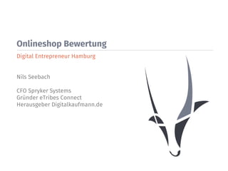 Onlineshop Bewertung
Digital Entrepreneur Hamburg


Nils Seebach

CFO Spryker Systems
Gründer eTribes Connect 
Herausgeber Digitalkaufmann.de
 