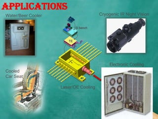 Applications
Water/Beer Cooler                      Cryogenic IR Night Vision

                            Si bench



                       TE




                                            Electronic Cooling
Cooled
Car Seat

                    Laser/OE Cooling




                                              25
 