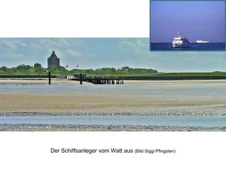 Der Schiffsanleger vom Watt aus (Bild Siggi Pfingsten)
 