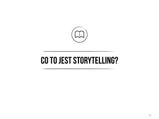 co to jest storytelling?
51
 
