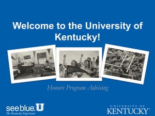 Welcome to the University of
Kentucky!
Honors Program Advising
 