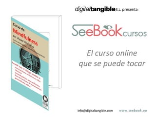 S.L. presenta:
El curso online
que se puede tocar
info@digitaltangible.com
 