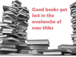 Good books get
lost in the
avalanche of
new titles
 