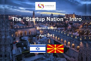 The “Startup Nation”: Intro
Hanan Brand
April 2017
 