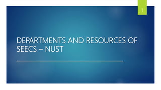DEPARTMENTS AND RESOURCES OF
SEECS – NUST
_________________________________
1
 