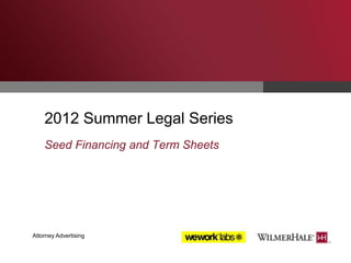 2012 Summer Legal Series
Seed Financing and Term Sheets

Attorney Advertising

 