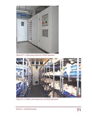 71Section 4.  Seed Processing
Figure 4C.1.1. Seed-drying cabinet at ICRISAT genebank.
Figure 4C.1.2. Walk-in seed drying room at ICRISAT genebank.
 