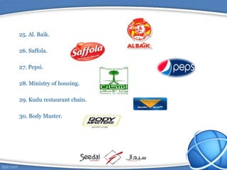 25. Al. Baik.
26. Saffola.
27. Pepsi.
28. Ministry of housing.
29. Kudu restaurant chain.
30. Body Master.
 