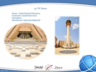 14- TV Tower
Owner : Saudi National Television
Contractor :Constriction Tech
Consultant :
Manufacture: Impronta Italgraniti
 
