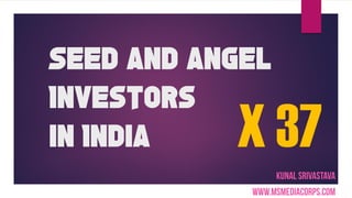 Seed and Angel
Investors
in India X 37
 