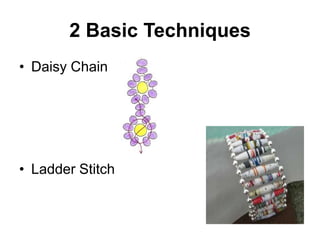 2 Basic Techniques
• Daisy Chain




• Ladder Stitch
 
