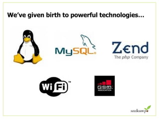 We’ve given birth to powerful technologies… 