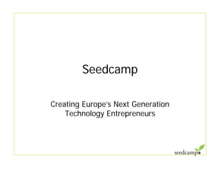 Seedcamp

Creating Europe’s Next Generation
    Technology Entrepreneurs