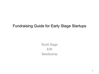 Fundraising Guide for Early Stage Startups
Scott Sage
EIR
Seedcamp
1
 