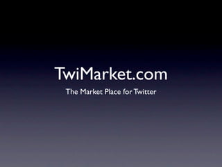 TwiMarket.com
 The Market Place for Twitter
 