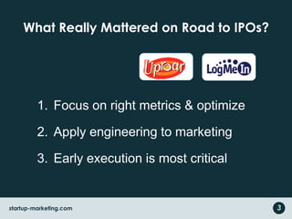 What Really Mattered on Road to IPOs?<br />Understand users and use cases<br />Focus on right metrics & optimize<br />Appl...