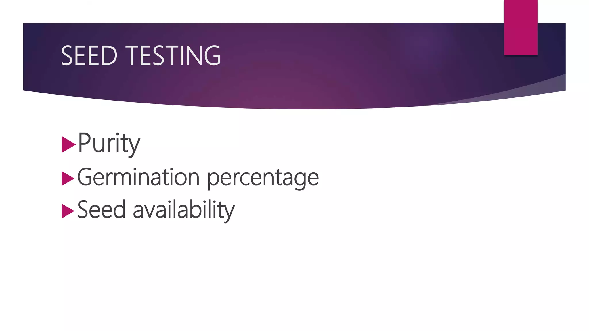 SEED TESTING
Purity
Germination percentage
Seed availability
 