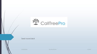 Seed round deck
7/3/2014CONFIDENTIAL CALLTREE PRO INC
 